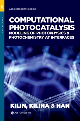 Computational Photocatalysis: Modeling of Photophysics and Photochemistry at Interfaces (ACS Symposium) Cover Image