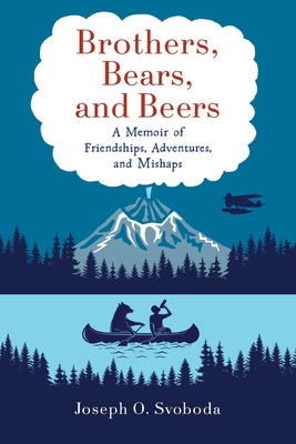 Brothers, Bears, and Beers: A Memoir of Friendships, Adventures, and Mishaps