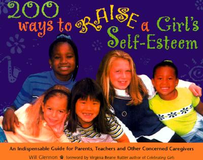 200 Ways to Raise a Girl's Self-Esteem: An Indispensible Guide for Parents, Teachers & Other Concerned Caregivers Cover Image