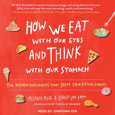 How We Eat with Our Eyes and Think with Our Stomach Lib/E: The Hidden Influences That Shape Your Eating Habits