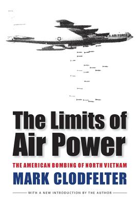 The Limits of Air Power: The American Bombing of North Vietnam By Mark Clodfelter Cover Image