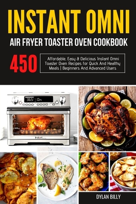 Instant Omni Air fryer Toaster Oven Cookbook: 450 Affordable, Easy &  Delicious Instant Omni Toaster Oven Recipes for Quick and Healthy Meals  Beginners (Paperback)