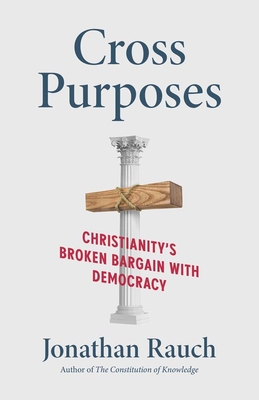 Cross Purposes: Christianity's Broken Bargain with Democracy By Jonathan Rauch Cover Image