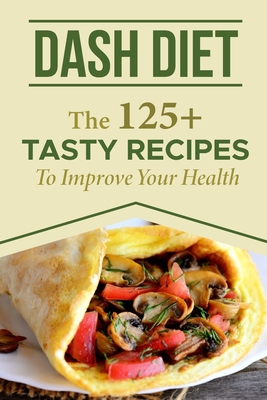 Dash Diet: The 125+ Tasty Recipes To Improve Your Health: Dash Diet Meal Plan By Chery Grandjean Cover Image