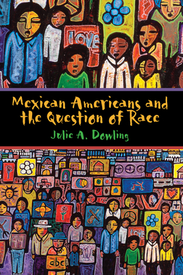 Mexican Americans and the Question of Race By Julie A. Dowling Cover Image