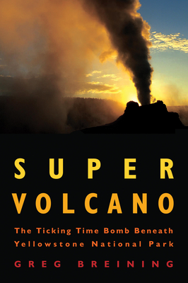 Super Volcano:  The Ticking Time Bomb Beneath Yellowstone National Park