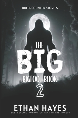 The Big Bigfoot Book: 100 Encounter Stories: Volume 2 Cover Image