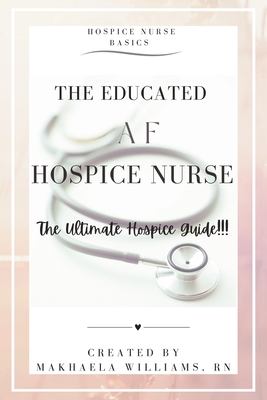 The Educated AF Hospice Nurse-The Ultimate Hospice Guide Cover Image