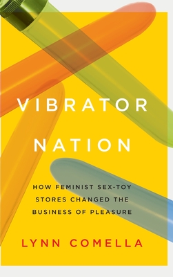 Vibrator Nation: How Feminist Sex-Toy Stores Changed the Business of Pleasure Cover Image