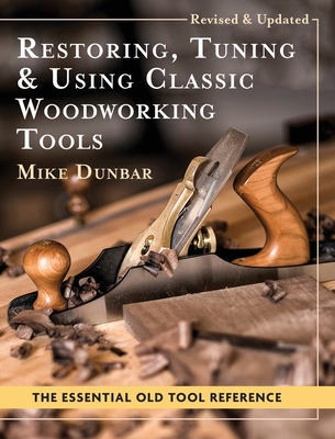 Restoring, Tuning & Using Classic Woodworking Tools: Updated and Updated Edition By Mike Dunbar Cover Image