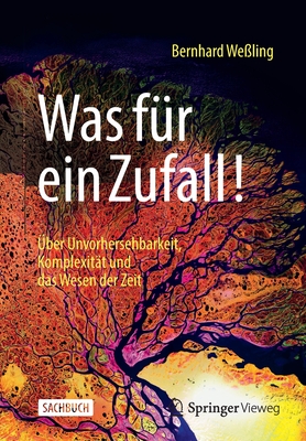 Was Für Ein Zufall!: Über Unvorhersehbarkeit, Komplexität Und Das Wesen Der Zeit By Bernhard Weßling Cover Image