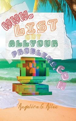 www.ListOutAllYourProblems.com By Angelica G. Allen Cover Image
