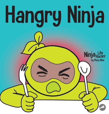 Hangry Ninja: A Children's Book About Preventing Hanger and Managing Meltdowns and Outbursts (Ninja Life Hacks #20)