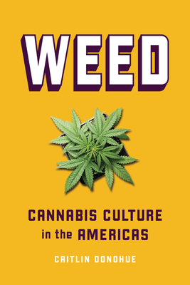 Weed: Cannabis Culture in the Americas By Caitlin Donohue Cover Image
