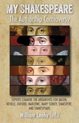 My Shakespeare: The Authorship Controversy: Experts Examine the Arguments for Bacon, Neville, Oxford, Marlowe, Mary Sidney, Shakspere, Cover Image
