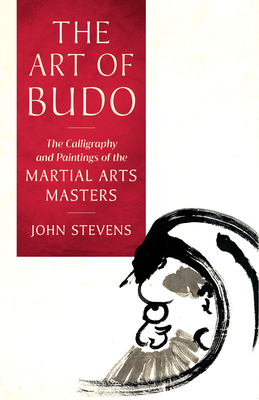 The Art of Budo: The Calligraphy and Paintings of the Martial Arts Masters By John Stevens Cover Image