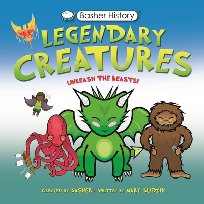 Basher History: Legendary Creatures: Unleash the beasts! By Mary Budzik, Simon Basher (Illustrator) Cover Image