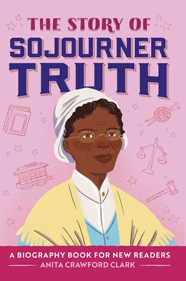 The Story of Sojourner Truth: An Inspiring Biography for Young Readers (The Story of: Inspiring Biographies for Young Readers) Cover Image