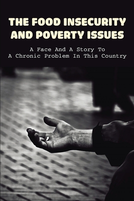 The Food Insecurity & Poverty Issues: A Face And A Story To A Chronic Problem In This Country: Inspirational Story About Poverty Cover Image
