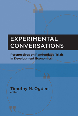 Experimental Conversations: Perspectives on Randomized Trials in Development Economics
