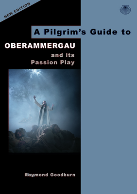 A Pilgrim's Guide to Oberammergau: And Its Passion Play By Raymond Goodburn, Andrew Houseley Cover Image