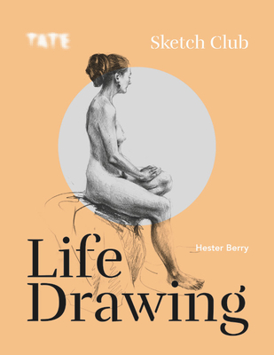 Tate: Sketch Club: Life Drawing By Hester Berry Cover Image