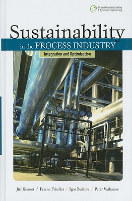 Sustainability in the Process Industry: Integration and Optimization (Green Manufacturing & Systems Engineering) By Jiri Klemes, Ferenc Friedler, Igor Bulatov Cover Image
