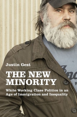 The New Minority: White Working Class Politics in an Age of Immigration and Inequality By Justin Gest Cover Image
