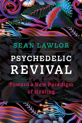 Psychedelic Revival: Toward a New Paradigm of Healing Cover Image
