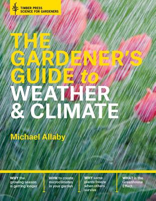 The Gardener's Guide to Weather and Climate: How to Understand the Weather and Make It Work for You Cover Image