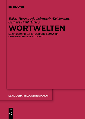 Wortwelten: Lexikographie, Historische Semantik Und Kulturwissenschaft (Lexicographica. Series Maior #155)