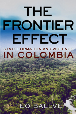 The Frontier Effect: State Formation and Violence in Colombia Cover Image