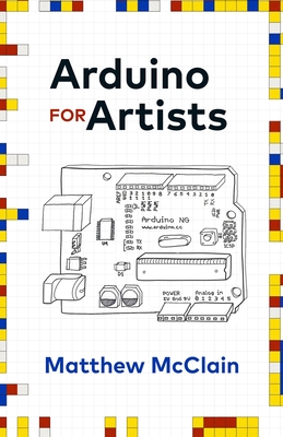 Arduino for Artists: How to Create Stunning Multimedia Art with Electronics Cover Image