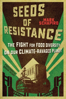 Seeds of Resistance: The Fight for Food Diversity on Our Climate-Ravaged Planet By Mark Schapiro, David Talbot (Foreword by) Cover Image