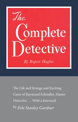 The Complete Detective: The Life and Strange and Exciting Cases of Raymond Schindler, Master Detective Cover Image