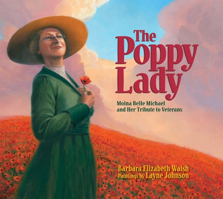 The Poppy Lady: Moina Belle Michael and Her Tribute to Veterans By Barbara E. Walsh, Layne Johnson (Illustrator) Cover Image