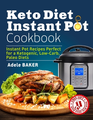Keto Diet Instant Pot Cookbook: Instant Pot Recipes Perfect for a Ketogenic, Low-Carb, Paleo Diets By Adele Baker Cover Image