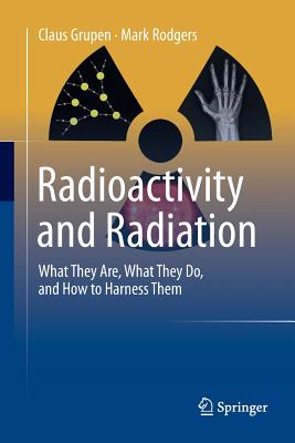 Radioactivity and Radiation: What They Are, What They Do, and How to Harness Them Cover Image