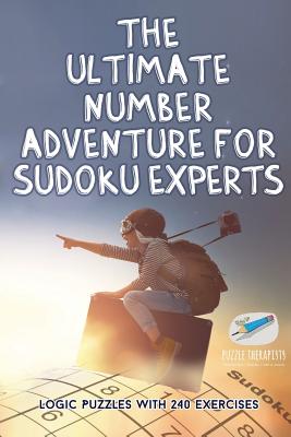 The Ultimate Number Adventure for Sudoku Experts Logic Puzzles with 240 Exercises By Puzzle Therapist Cover Image