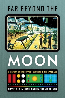 Far Beyond the Moon: A History of Life Support Systems in the Space Age (INTERSECTIONS: Histories of Environment)