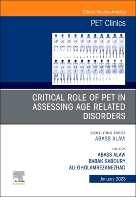 Critical Role of Pet in Assessing Age Related Disorders, an Issue of Pet Clinics: Volume 18-1 (Clinics: Radiology #18) By Abass Alavi (Editor) Cover Image