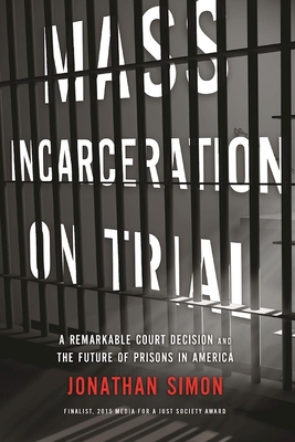 Mass Incarceration on Trial: A Remarkable Court Decision and the Future of Prisons in America By Jonathan Simon Cover Image