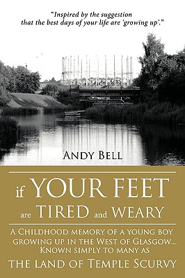 If Your Feet Are Tired and Weary: A Childhood Memory of a Young Boy Growing Up in the West of Glasgow...Known Simply to Many as the Land of Temple Scu By Andy Bell Cover Image