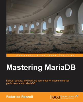 Mastering MariaDB: Debug, secure, and back up your data for optimum server performance with MariaDB Cover Image