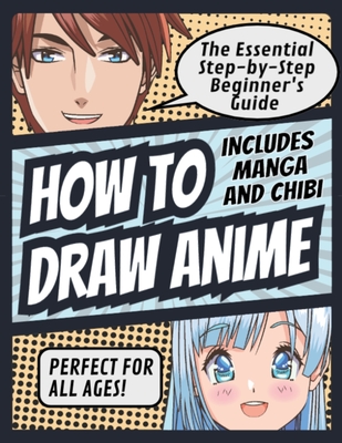 How to Draw Anime: The Essential Step-by-Step Beginner's Guide to Drawing  Anime Includes Manga and Chibi Perfect for All Ages! (How to Dr (Paperback)  | Malaprop's Bookstore/Cafe