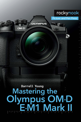 Mastering the Olympus Om-D E-M1 Mark II (The Mastering Camera Guide)
