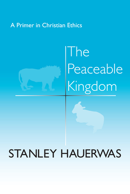The Peaceable Kingdom: A Primer in Christian Ethics Cover Image