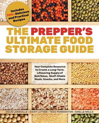 The Prepper's Ultimate Food-Storage Guide: Your Complete Resource to Create a Long-Term, Lifesaving Supply of Nutritious, Shelf-Stable Meals, Snacks, and More   By Tess Pennington, Julie Languille, Daisy Luther, Shelle Wells Cover Image