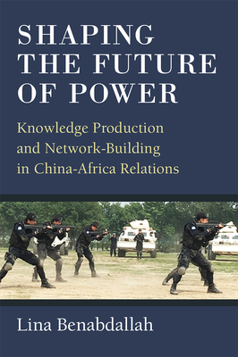 Shaping the Future of Power: Knowledge Production and Network-Building in China-Africa Relations