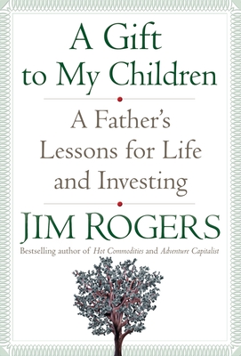 A Gift to My Children: A Father's Lessons for Life and Investing By Jim Rogers Cover Image